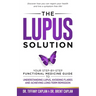 The Lupus Solution: Your Step-By-Step Functional Medicine Guide to Understanding Lupus, Avoiding Flares and Achieving Long-Term Remission
