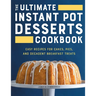The Ultimate Instant Pot Desserts Cookbook: Easy Recipes for Cakes, Pies, and Decadent Breakfast Treats