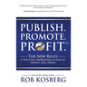 Publish. Promote. Profit.: The New Rules of Writing, Marketing & Making Money with a Book
