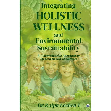 Integrating Holistic Wellness and Environmental Sustainability: A Comprehensive Approach to Modern Health Challenges