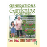 Generations Gardening Together: Sourcebook for Intergenerational Therapeutic Horticulture