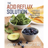 The Acid Reflux Solution: A Cookbook and Lifestyle Guide for Healing Heartburn Naturally