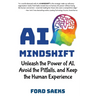 AI Mindshift: Unleash the Power of AI, Avoid the Pitfalls, and Keep the Human Experience