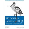 Windows Server 2003 Network Administration: Building and Maintaining Problem-Free Windows Networks