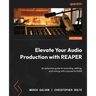 Elevate Your Audio Production with REAPER: An extensive guide to recording, editing, and mixing with a powerful DAW