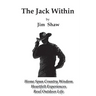 The Jack Within: Home Spun Country Wisdom, Heartfelt Experiences, Real Outdoor Life