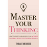 Master Your Thinking: A Practical Guide to Align Yourself with Reality and Achieve Tangible Results in the Real World