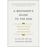 A Beginner's Guide to the End: Practical Advice for Living Life and Facing Death
