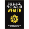 The Black Protocol of Wealth: Unlock the Forbidden Codes to Purge Money Blocks, Elevate Your Frequency, and Build Lasting Wealth
