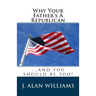 Why Your Father's a Republican: ...And You Should Be Too!