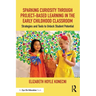 Sparking Curiosity Through Project-Based Learning in the Early Childhood Classroom: Strategies and Tools to Unlock Student Potential