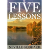 Five Lessons: A Clear, Definite, Lecture on Using The Power of Your Imagination!