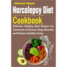 Narcolepsy Diet Cookbook: Delicious Healing Meal Recipes for Treatment of Chronic Sleep Disorder and Restore Healthy Living