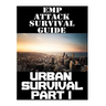 EMP Attack Survival Guide: Urban Survival Part I: The Ultimate Beginner's Guide On How To Prepare To Survive An EMP Attack In An Urban Environmen