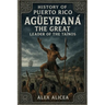 Agüeybaná the Great: Leader of the Taino's