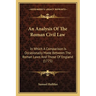 An Analysis Of The Roman Civil Law: In Which A Comparison Is Occasionally Made Between The Roman Laws And Those Of England (1775)
