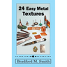 24 Easy Metal Textures: With No Rolling Mill Required