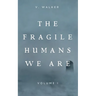 The Fragile Humans We Are: Volume One
