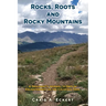 Rocks, Roots and Rocky Mountains: A Geologist's Journal: 33 Days of Enlightenment on the Colorado Trail