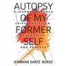 Autopsy of My Former Self: A journey through grief, transformation, addiction, personal triumph, and purpose