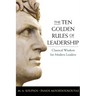 The Ten Golden Rules of Leadership: Classical Wisdom for Modern Leaders
