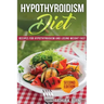 Hypothyroidism Diet [Second Edition]: Recipes for Hypothyroidism and Losing Weight Fast