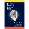 If You Could Only See What I Hear
