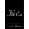 how to have a good time: the last book you'll ever need to read