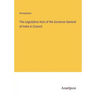The Legislative Acts of the Governor-General of India in Council