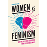 Women Vs Feminism: Why We All Need Liberating from the Gender Wars