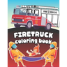 Firetruck Coloring Book: Big Fire Engines Colouring Book for Boys who Love Firefighters and Safety