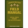 Church Militant Field Manual: Special Forces Training for the Life in Christ