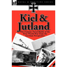 Kiel and Jutland: The Famous Naval Battle of the First World War from the German Perspective