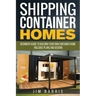 Shipping Container Homes: Beginners guide to building your own container home - includes plans and designs