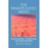 The Manipulated Mind: Brainwashing, Conditioning and Indoctrination
