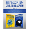 Self-Discipline & Self-Compassion (2 in 1): Learn to Build Unbreakable Mental Toughness & Willpower, and Boost Self-Esteem & Self-Love using Powerful