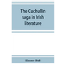 The Cuchullin saga in Irish literature