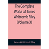 The Complete Works of James Whitcomb Riley (Volume X)