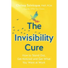 The Invisibility Cure: How to Stand Out, Get Noticed and Get What You Want at Work