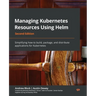 Managing Kubernetes Resources Using Helm - Second Edition: Simplifying how to build, package, and distribute applications for Kubernetes