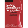 Leading Change in the Congregation: Spiritual & Organizational Tools for Leaders