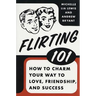 Flirting 101: How to Charm Your Way to Love, Friendship, and Success