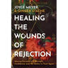 Healing the Wounds of Rejection: Moving Forward with Strength, Confidence, and the Ability to Trust Again