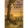 But Withered Remains: A Tale of Endurance, Decay, and the Beauty That Follows