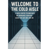 Welcome to the Cold Aisle: A Data Center Technicians No-Nonsense Survival Guide For Day One And On