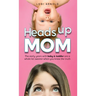 Heads Up Mom: The early years with baby and toddler are a whole lot sweeter when you know the truth