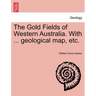 The Gold Fields of Western Australia. with ... Geological Map, Etc.