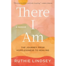 There I Am: The Journey from Hopelessness to Healing