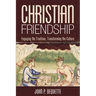 Christian Friendship: Engaging the Tradition, Transforming the Culture