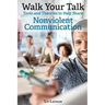 Walk Your Talk; Tools and Theories To Share Nonviolent Communication